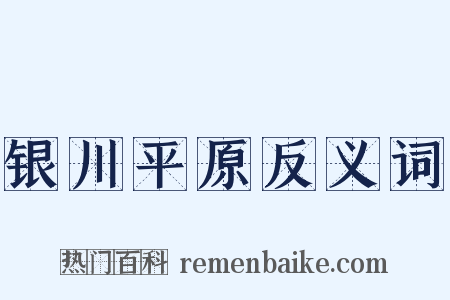 银川平原反义词是什么意思的图片